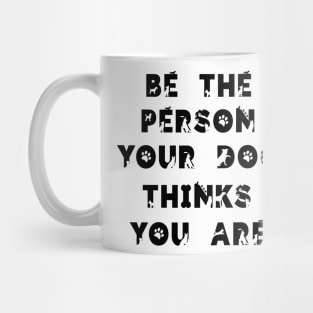 Be the person your dog think you are.. Mug